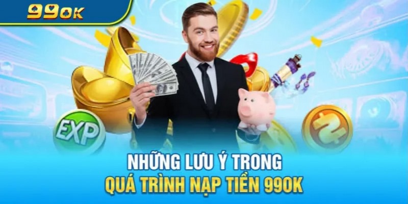 nạp tiền 99OK Lưu ý cần nắm rõ