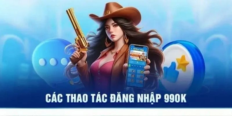 Link 990K Chính Thức: Truy Cập Nhanh và An Toàn Nhất 4 Quy trình đơn giản, nhanh gọn giúp bạn vào link 990K chính thức